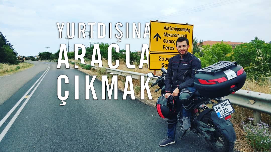 Yurtdışına Araçla Çıkmak (Motosiklet ya da Araba)