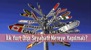 İlk Yurtdışı Seyahati Nereye Yapılmalı?